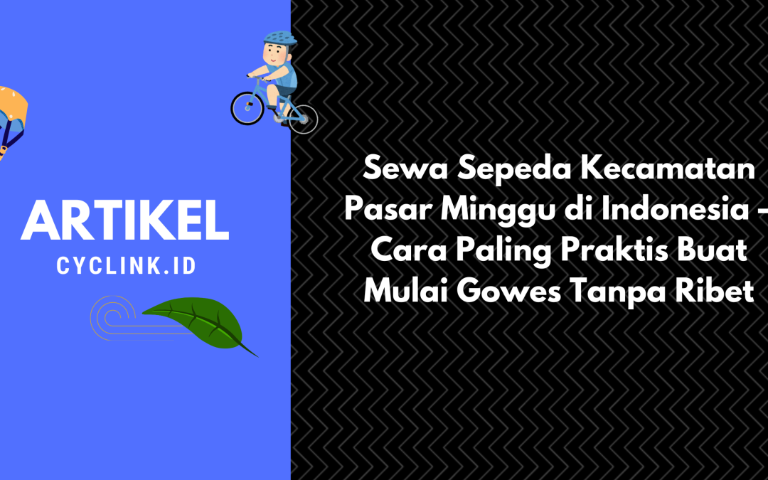 Sewa Sepeda Kecamatan Pasar Minggu di Indonesia – Cara Paling Praktis Buat Mulai Gowes Tanpa Ribet