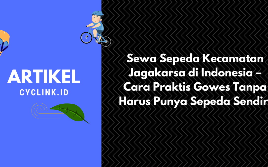 Sewa Sepeda Kecamatan Jagakarsa di Indonesia – Cara Praktis Gowes Tanpa Harus Punya Sepeda Sendiri
