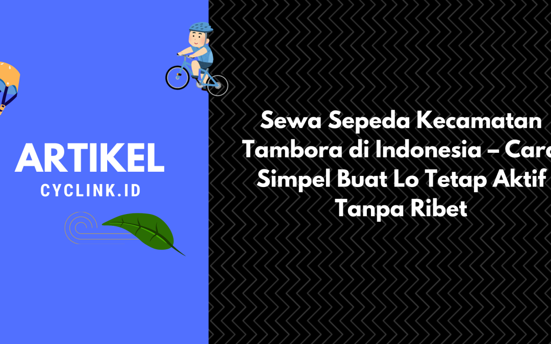 Sewa Sepeda Kecamatan Tambora di Indonesia – Cara Simpel Buat Lo Tetap Aktif Tanpa Ribet