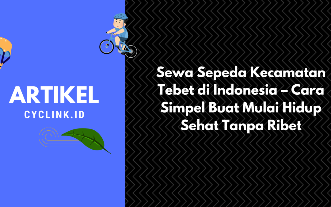 Sewa Sepeda Kecamatan Tebet di Indonesia – Cara Simpel Buat Mulai Hidup Sehat Tanpa Ribet