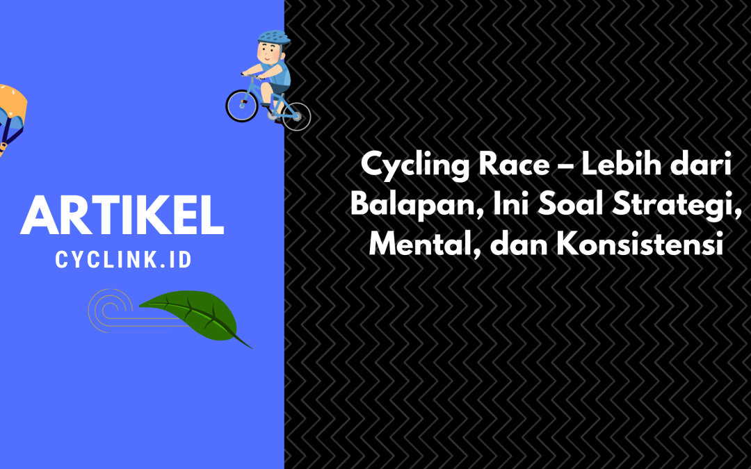 Cycling Race – Lebih dari Balapan, Ini Soal Strategi, Mental, dan Konsistensi