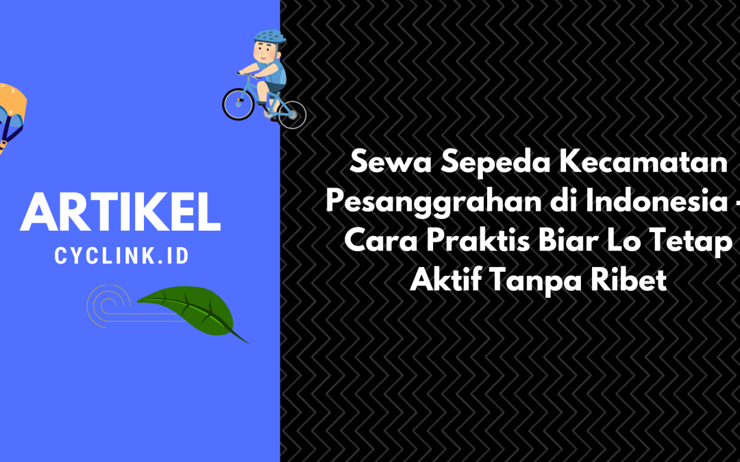 Sewa Sepeda Kecamatan Pesanggrahan di Indonesia – Cara Praktis Biar Lo Tetap Aktif Tanpa Ribet