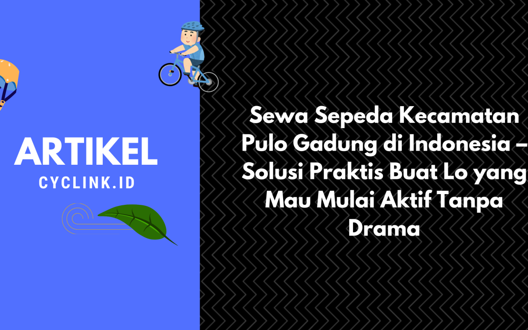 Sewa Sepeda Kecamatan Pulo Gadung di Indonesia – Solusi Praktis Buat Lo yang Mau Mulai Aktif Tanpa Drama