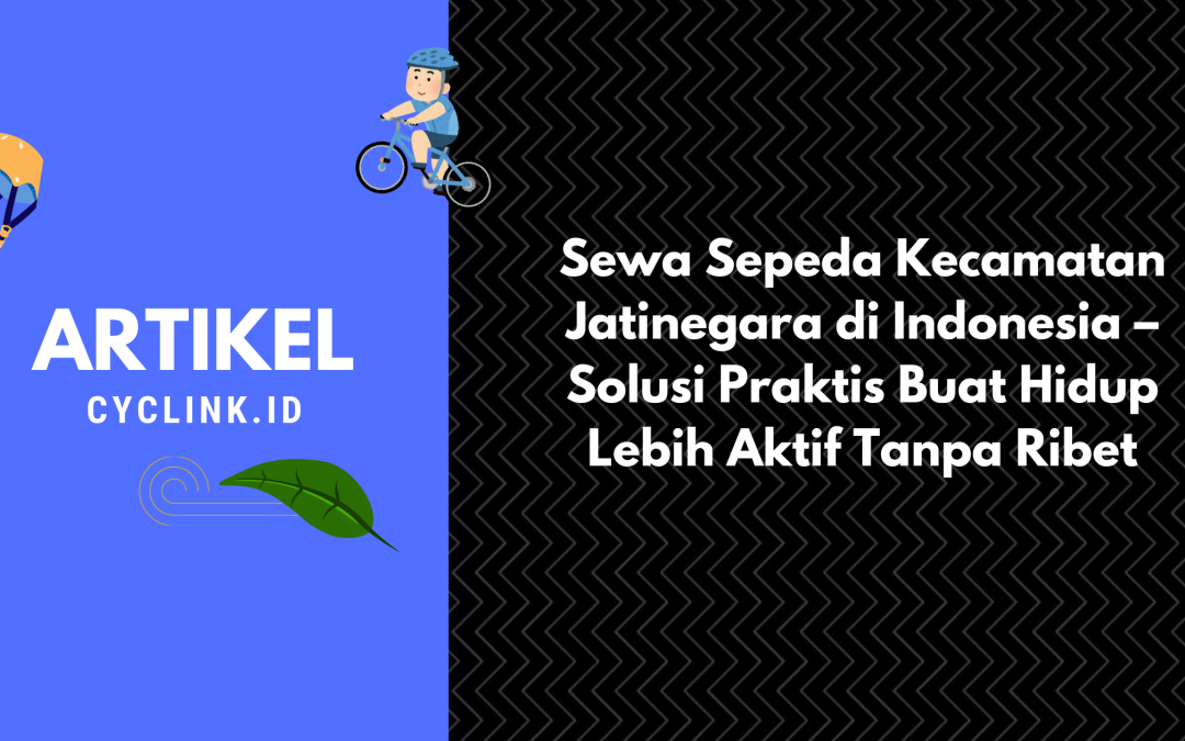Sewa Sepeda Kecamatan Jatinegara di Indonesia – Solusi Praktis Buat Hidup Lebih Aktif Tanpa Ribet