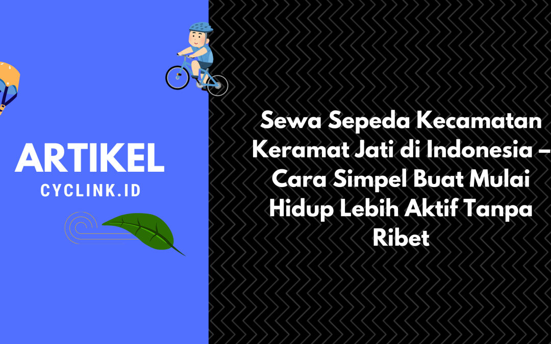 Sewa Sepeda Kecamatan Keramat Jati di Indonesia – Cara Simpel Buat Mulai Hidup Lebih Aktif Tanpa Ribet