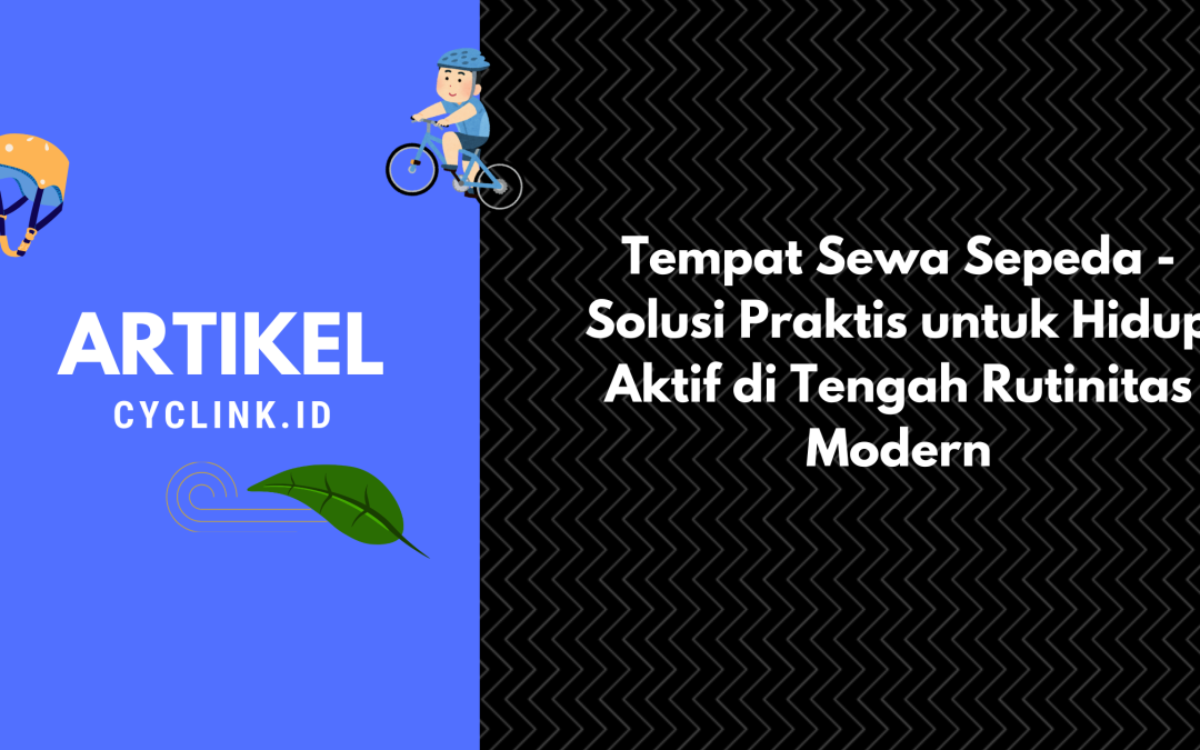 Tempat Sewa Sepeda – Solusi Praktis untuk Hidup Aktif di Tengah Rutinitas Modern